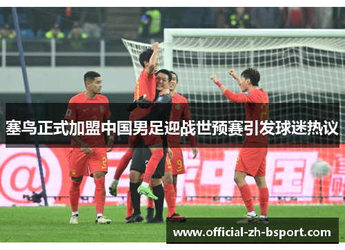 塞鸟正式加盟中国男足迎战世预赛引发球迷热议 塞鸟正式加盟中国男足迎战世预赛引发球迷热议