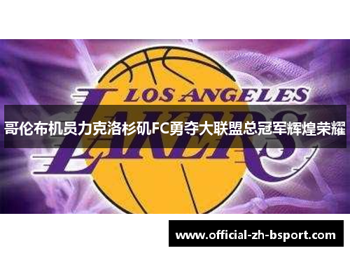 哥伦布机员力克洛杉矶FC勇夺大联盟总冠军辉煌荣耀 哥伦布机员力克洛杉矶FC勇夺大联盟总冠军辉煌荣耀
